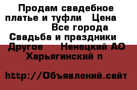 Продам свадебное платье и туфли › Цена ­ 15 000 - Все города Свадьба и праздники » Другое   . Ненецкий АО,Харьягинский п.